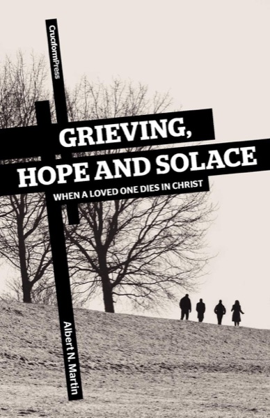 Cover of Grieving, Hope and Solace: When a Loved One Dies in Christ by Albert N. Martin