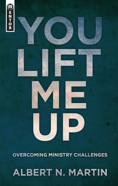 Cover of You Lift Me Up: Overcoming Ministry Challenges by Albert N. Martin
